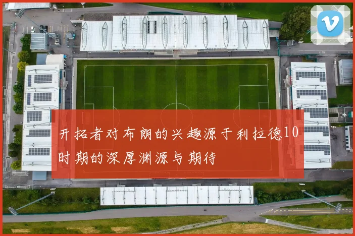 开拓者对布朗的兴趣源于利拉德10时期的深厚渊源与期待
