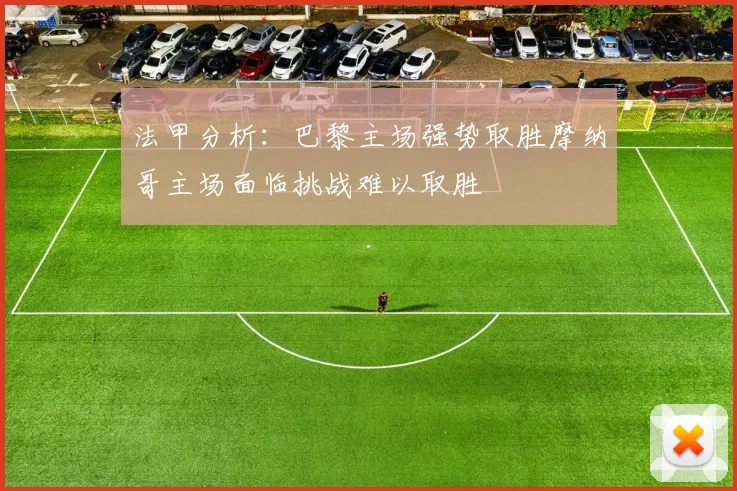 法甲分析：巴黎主场强势取胜摩纳哥主场面临挑战难以取胜